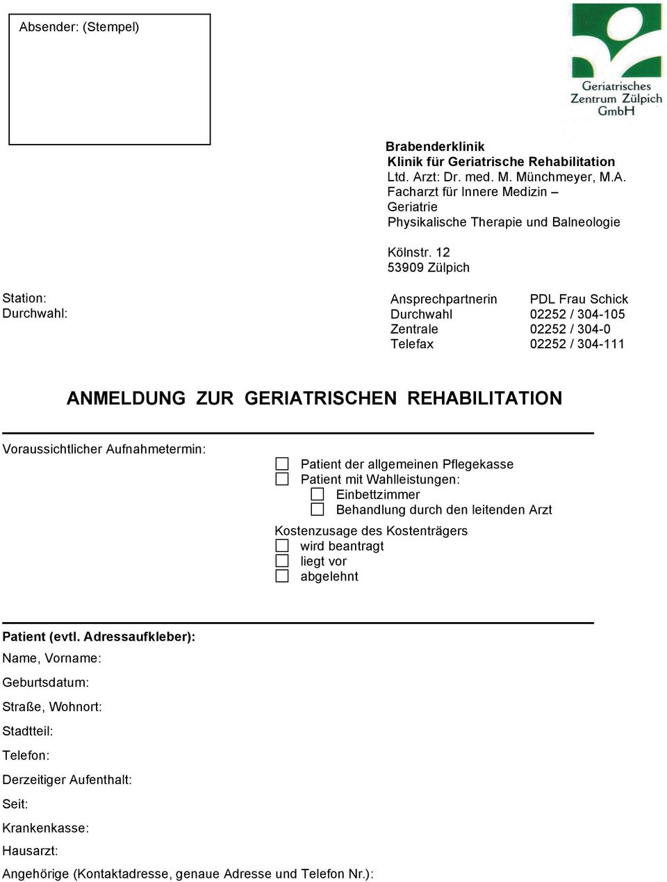 Voraussichtlicher Aufnahmetermin: Patient der allgemeinen Pflegekasse Patient mit Wahlleistungen: Einbettzimmer Behandlung durch den leitenden Arzt Kostenzusage des Kostenträgers wird beantragt liegt