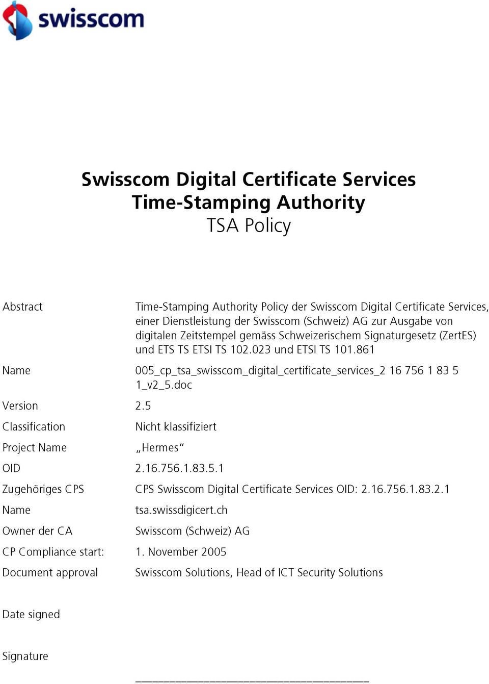 861 Name 005_cp_tsa_swisscom_digital_certificate_services_2 16 756 1 83 5 1_v2_5.doc Version 2.5 Classification Project Name Nicht klassifiziert Hermes OID 2.16.756.1.83.5.1 Zugehöriges CPS CPS OID: 2.