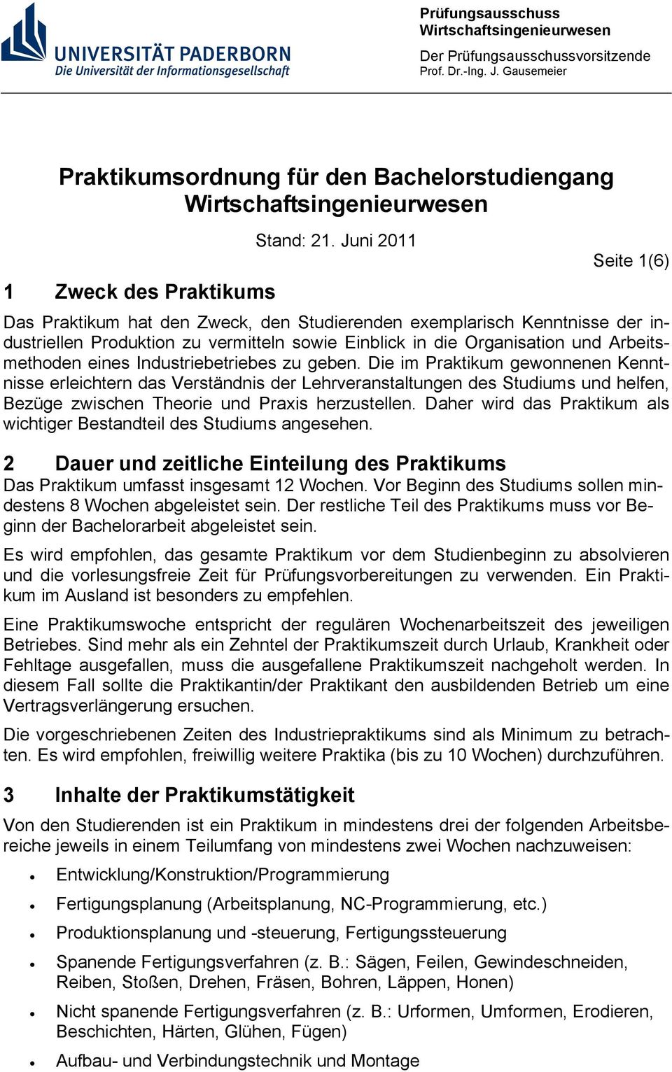 Juni 2011 Seite 1(6) Das Praktikum hat den Zweck, den Studierenden exemplarisch Kenntnisse der industriellen Produktion zu vermitteln sowie Einblick in die Organisation und Arbeitsmethoden eines