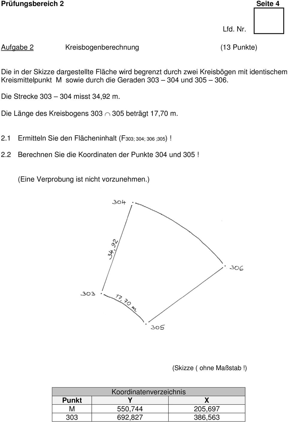 Die Länge des Kreisbogens 303 305 beträgt 17,70 m. 2.1 Ermitteln Sie den Flächeninhalt (F303; 304; 306 ;305)! 2.2 Berechnen Sie die Koordinaten der Punkte 304 und 305!