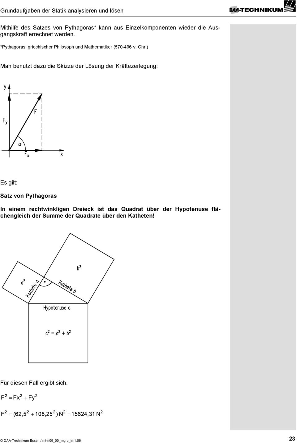 ) Man benutzt dazu die Skizze der Lösung der Kräftezerlegung: Es gilt: Satz von Pythagoras In einem rechtwinkligen Dreieck