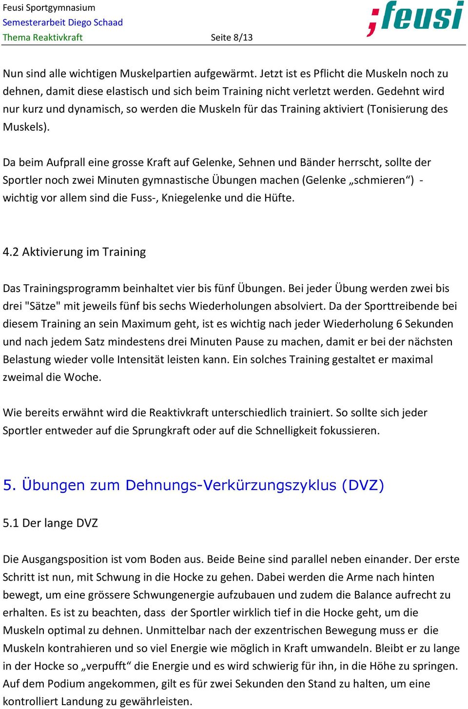 Da beim Aufprall eine grosse Kraft auf Gelenke, Sehnen und Bänder herrscht, sollte der Sportler noch zwei Minuten gymnastische Übungen machen (Gelenke schmieren ) - wichtig vor allem sind die Fuss-,