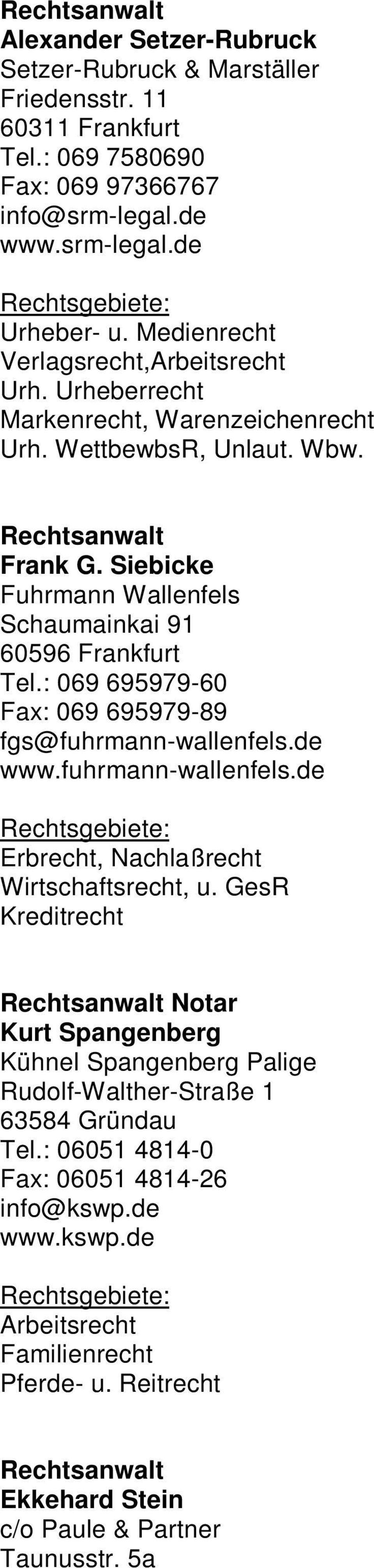 Siebicke Fuhrmann Wallenfels Schaumainkai 91 60596 Frankfurt Tel.: 069 695979-60 Fax: 069 695979-89 fgs@fuhrmann-wallenfels.de www.fuhrmann-wallenfels.de Erbrecht, Nachlaßrecht Wirtschaftsrecht, u.