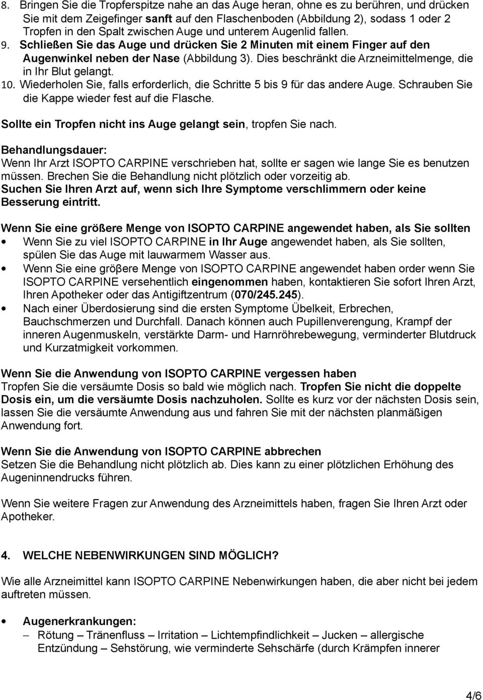 Dies beschränkt die Arzneimittelmenge, die in Ihr Blut gelangt. 10. Wiederholen Sie, falls erforderlich, die Schritte 5 bis 9 für das andere Auge. Schrauben Sie die Kappe wieder fest auf die Flasche.