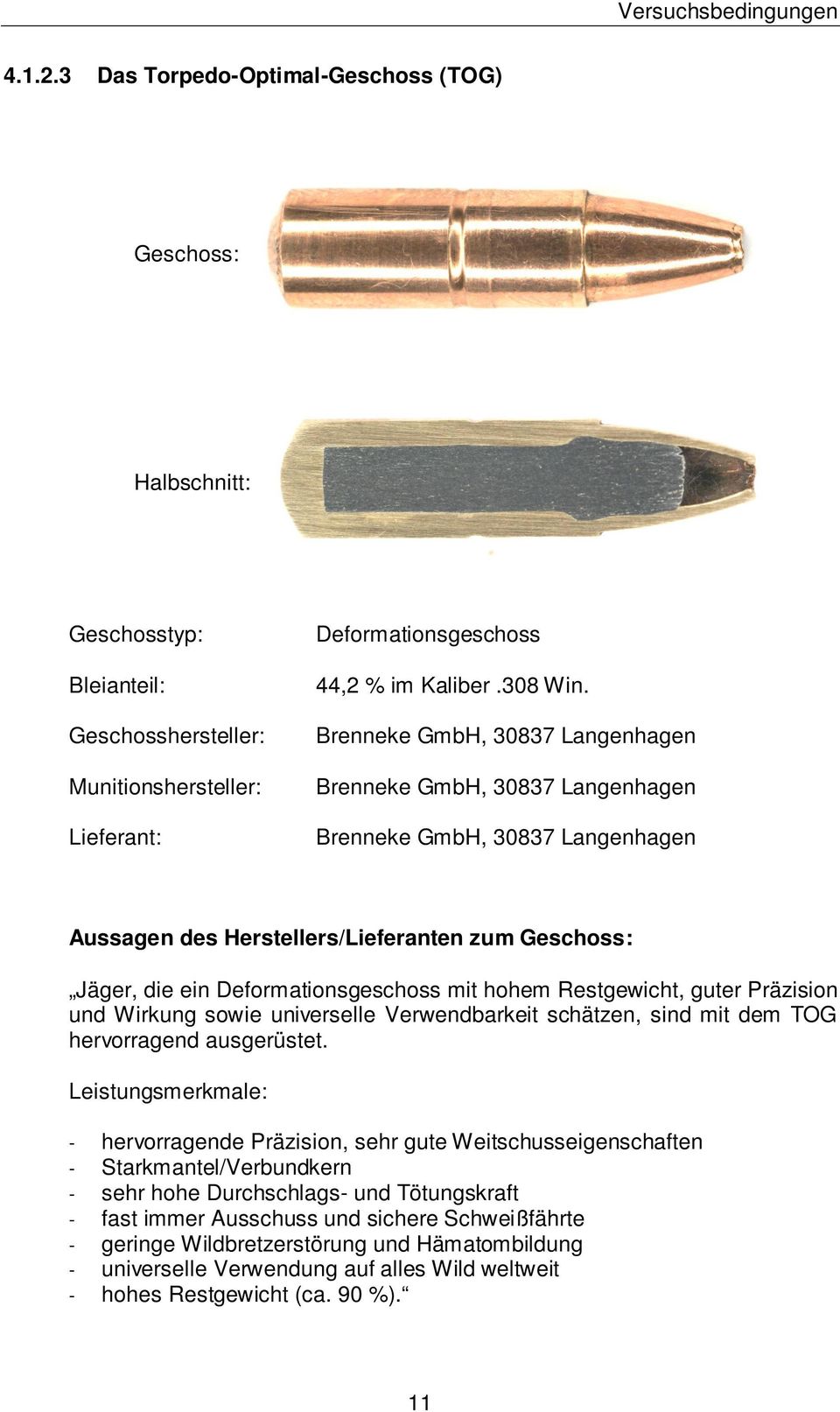 Brenneke GmbH, 30837 Langenhagen Brenneke GmbH, 30837 Langenhagen Brenneke GmbH, 30837 Langenhagen Aussagen des Herstellers/Lieferanten zum Geschoss: Jäger, die ein Deformationsgeschoss mit hohem