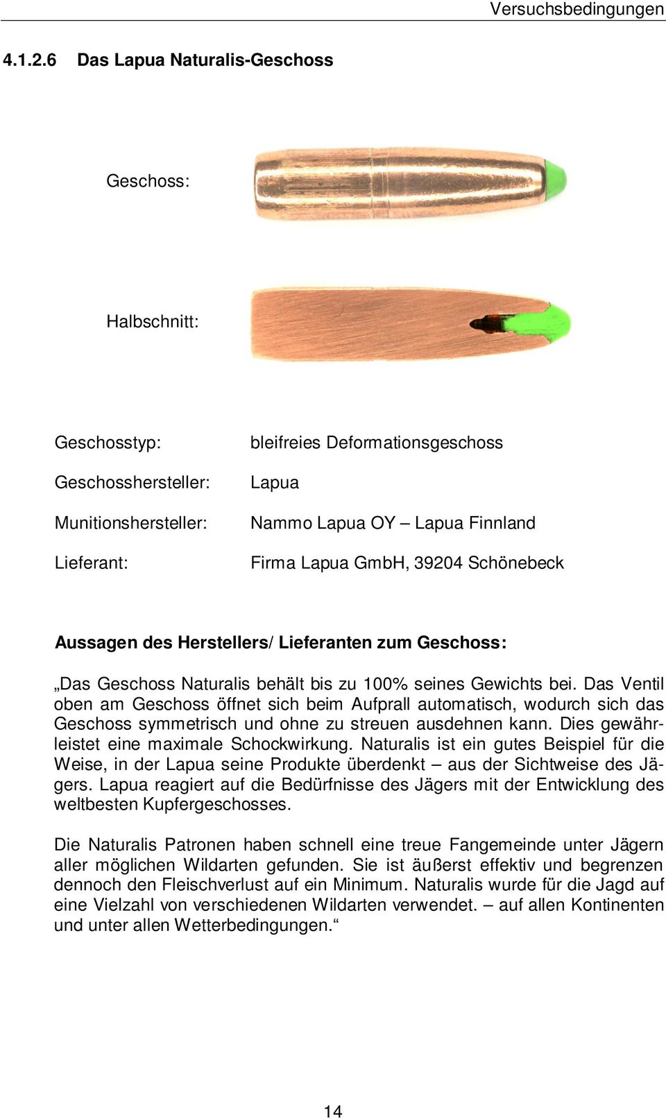 GmbH, 39204 Schönebeck Aussagen des Herstellers/ Lieferanten zum Geschoss: Das Geschoss Naturalis behält bis zu 100% seines Gewichts bei.