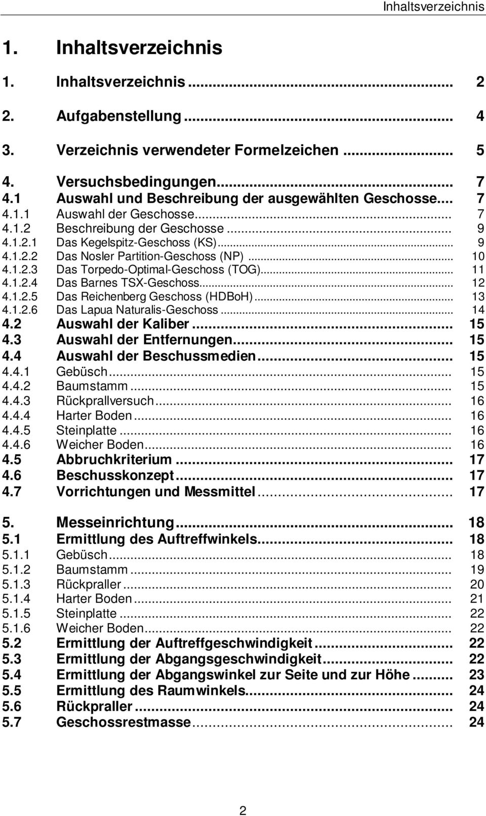 .. 10 4.1.2.3 Das Torpedo-Optimal-Geschoss (TOG)... 11 4.1.2.4 Das Barnes TSX-Geschoss... 12 4.1.2.5 Das Reichenberg Geschoss (HDBoH)... 13 4.1.2.6 Das Lapua Naturalis-Geschoss... 14 4.