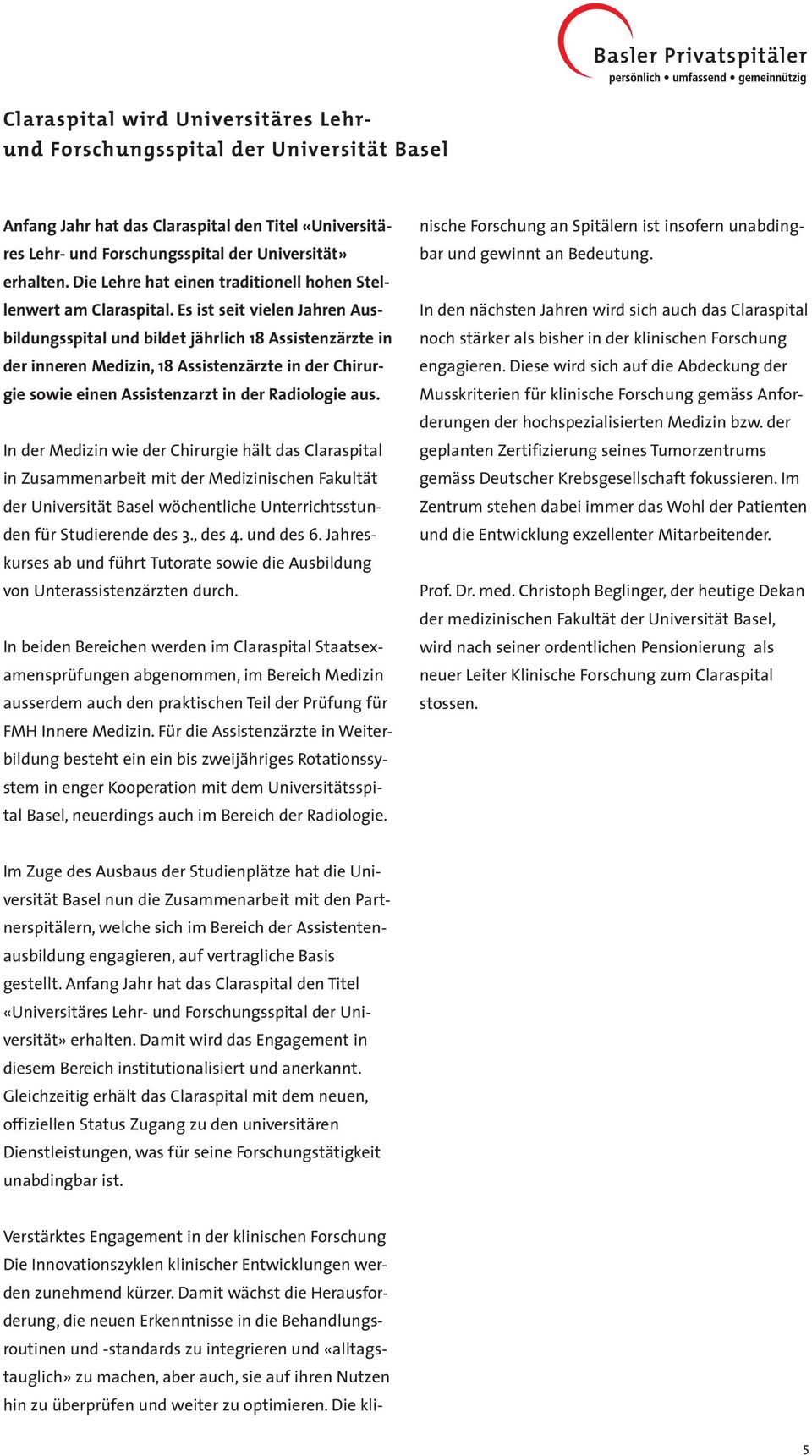 Es ist seit vielen Jahren Ausbildungsspital und bildet jährlich 18 Assistenzärzte in der inneren Medizin, 18 Assistenzärzte in der Chirurgie sowie einen Assistenzarzt in der Radiologie aus.