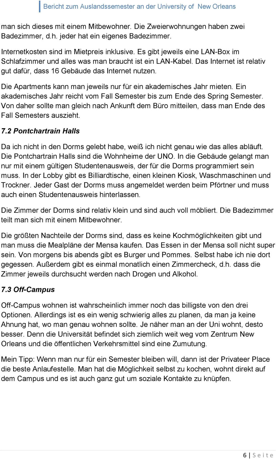 Die Apartments kann man jeweils nur für ein akademisches Jahr mieten. Ein akademisches Jahr reicht vom Fall Semester bis zum Ende des Spring Semester.