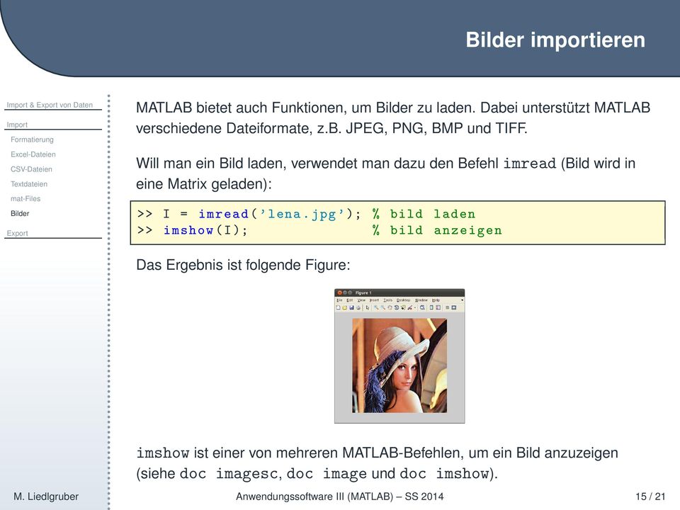 jpg ); % bild laden >> imshow(i); % bild anzeigen Das Ergebnis ist folgende Figure: imshow ist einer von mehreren