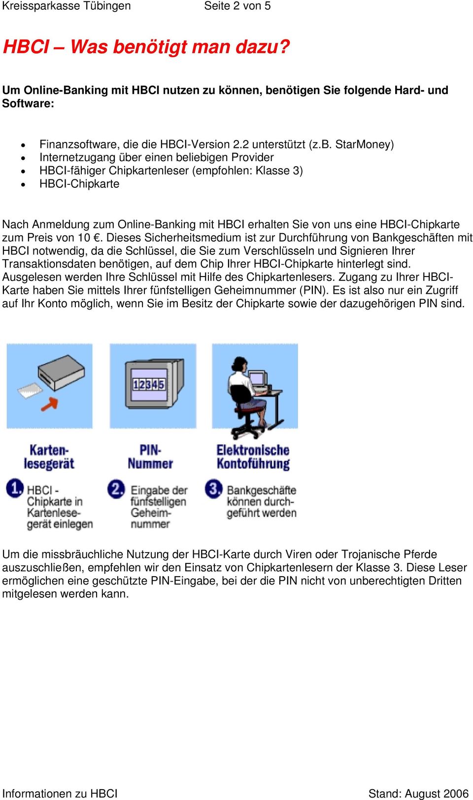 StarMoney) Internetzugang über einen beliebigen Provider HBCI-fähiger Chipkartenleser (empfohlen: Klasse 3) HBCI-Chipkarte Nach Anmeldung zum Online-Banking mit HBCI erhalten Sie von uns eine