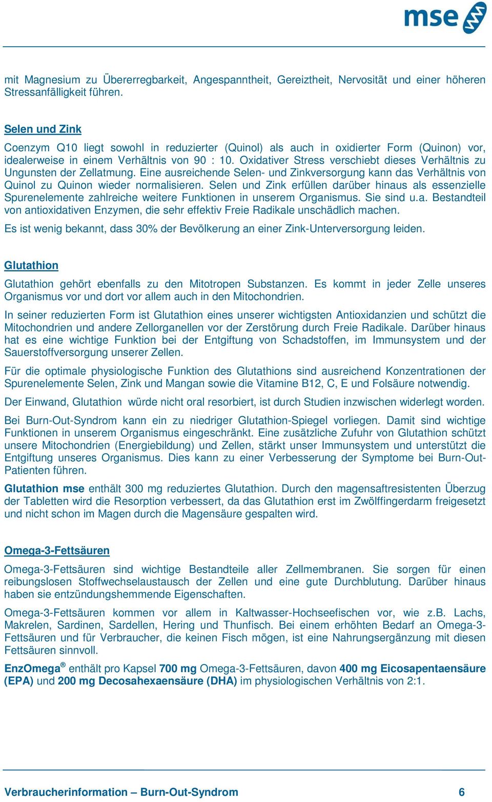 Oxidativer Stress verschiebt dieses Verhältnis zu Ungunsten der Zellatmung. Eine ausreichende Selen- und Zinkversorgung kann das Verhältnis von Quinol zu Quinon wieder normalisieren.