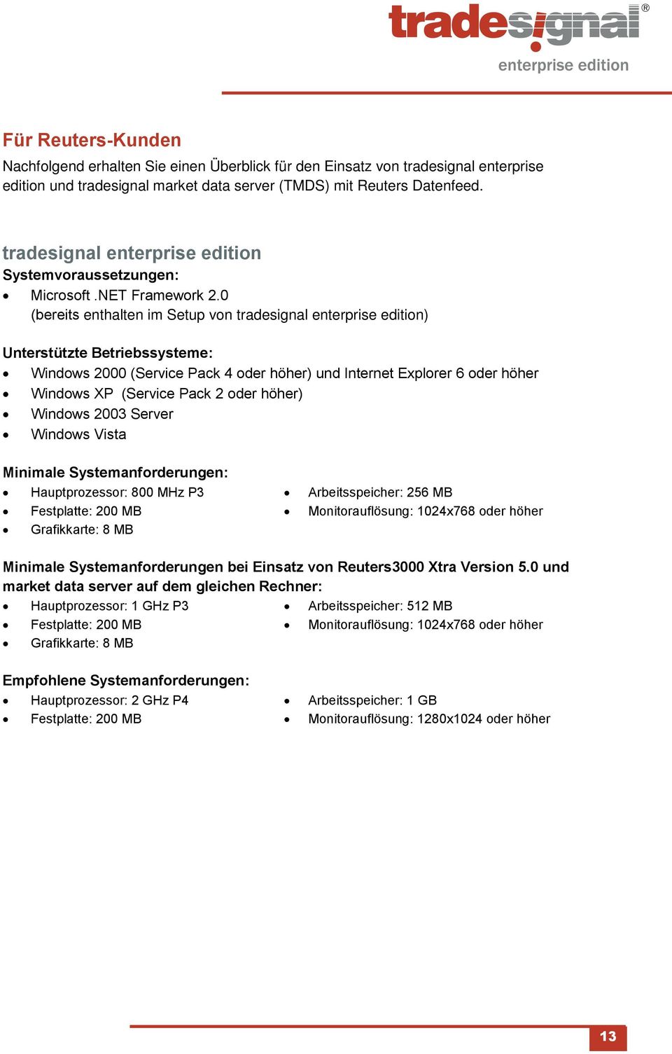 0 (bereits enthalten im Setup von tradesignal enterprise edition) Unterstützte Betriebssysteme: Windows 2000 (Service Pack 4 oder höher) und Internet Explorer 6 oder höher Windows XP (Service Pack 2