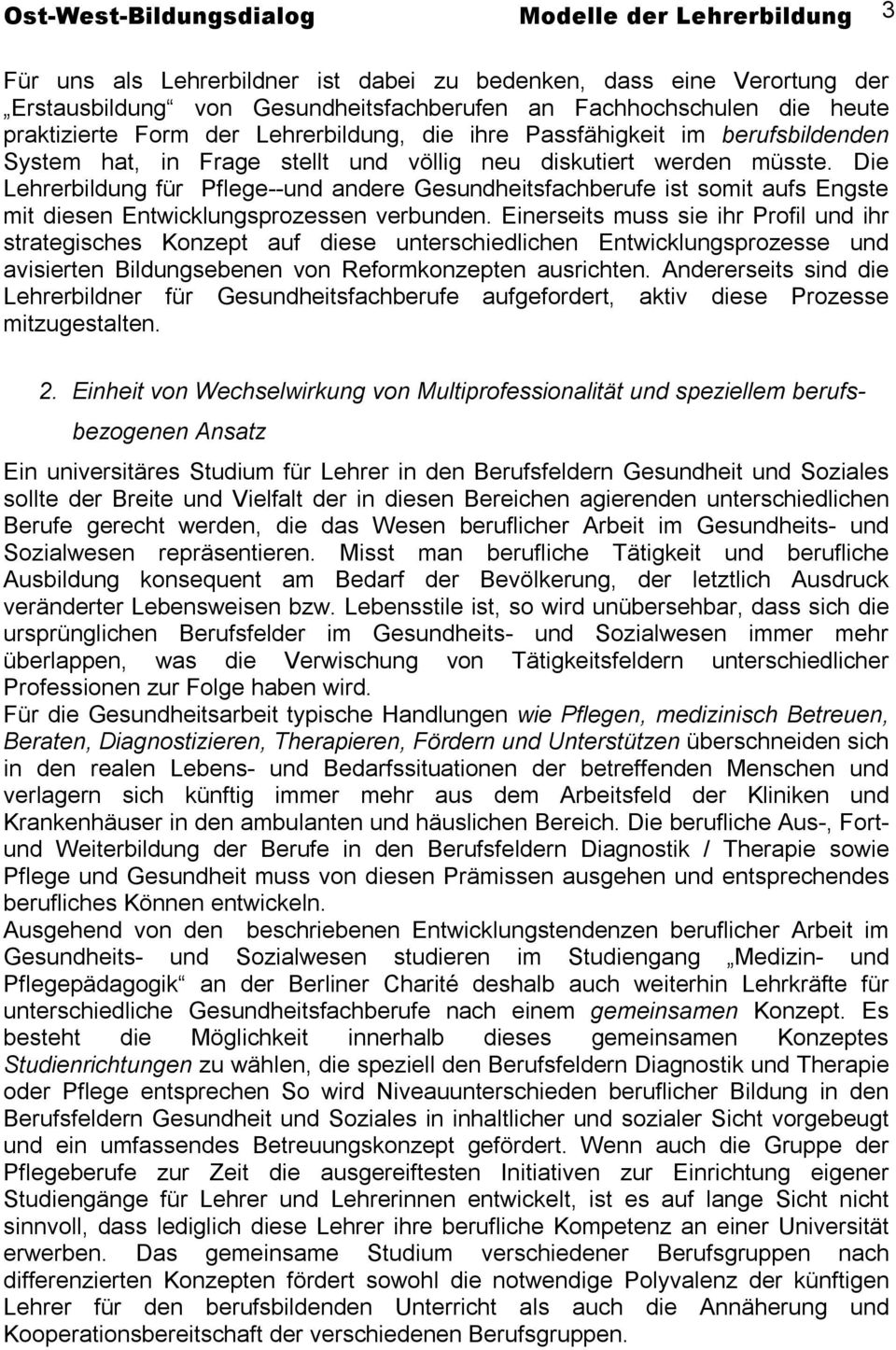 Die Lehrerbildung für Pflege--und andere Gesundheitsfachberufe ist somit aufs Engste mit diesen Entwicklungsprozessen verbunden.