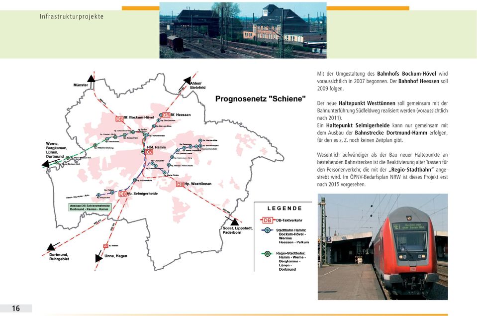 Ein Haltepunkt Selmigerheide kann nur gemeinsam mit dem Ausbau der Bahnstrecke Dortmund-Hamm erfolgen, für den es z. Z. noch keinen Zeitplan gibt.