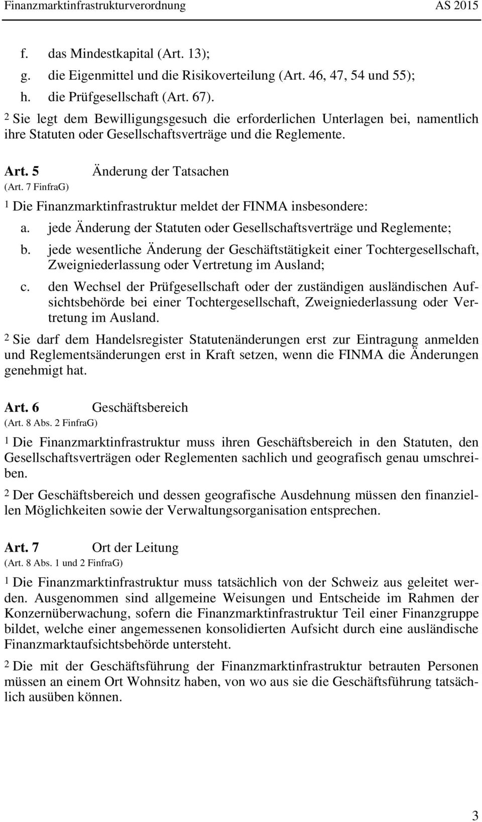7 FinfraG) Änderung der Tatsachen 1 Die Finanzmarktinfrastruktur meldet der FINMA insbesondere: a. jede Änderung der Statuten oder Gesellschaftsverträge und Reglemente; b.