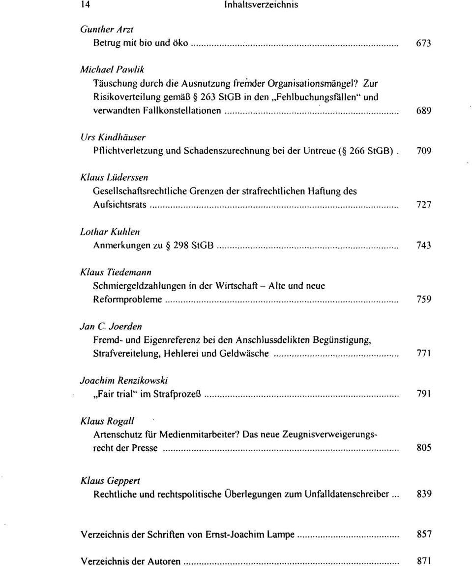 709 Klaus Lüderssen Gesellschaftsrechtliche Grenzen der strafrechtlichen Haftung des Aufsichtsrats 727 Lothar Kuhlen Anmerkungen zu 298 StGB 743 Klaus Tiedemann Schmiergeldzahlungen in der Wirtschaft