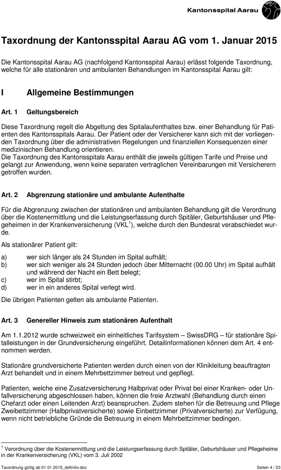 1 Allgemeine Bestimmungen Geltungsbereich Diese Taxordnung regelt die Abgeltung des Spitalaufenthaltes bzw. einer Behandlung für Patienten des Kantonsspitals Aarau.