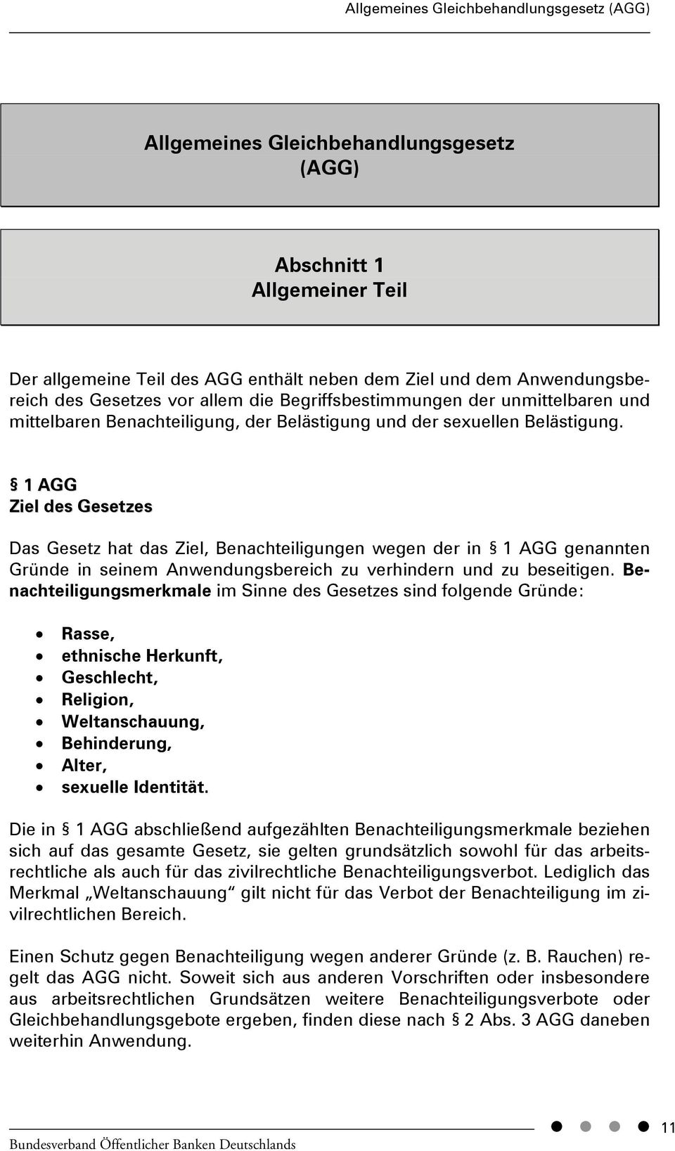 1 AGG Ziel des Gesetzes Das Gesetz hat das Ziel, Benachteiligungen wegen der in 1 AGG genannten Gründe in seinem Anwendungsbereich zu verhindern und zu beseitigen.