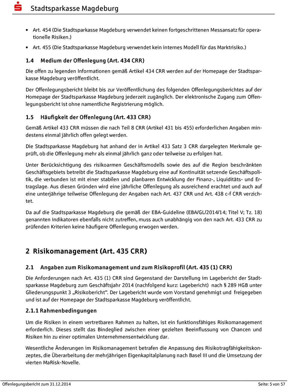 434 CRR) Die offen zu legenden Informationen gemäß Artikel 434 CRR werden auf der Homepage der Stadtsparkasse Magdeburg veröffentlicht.