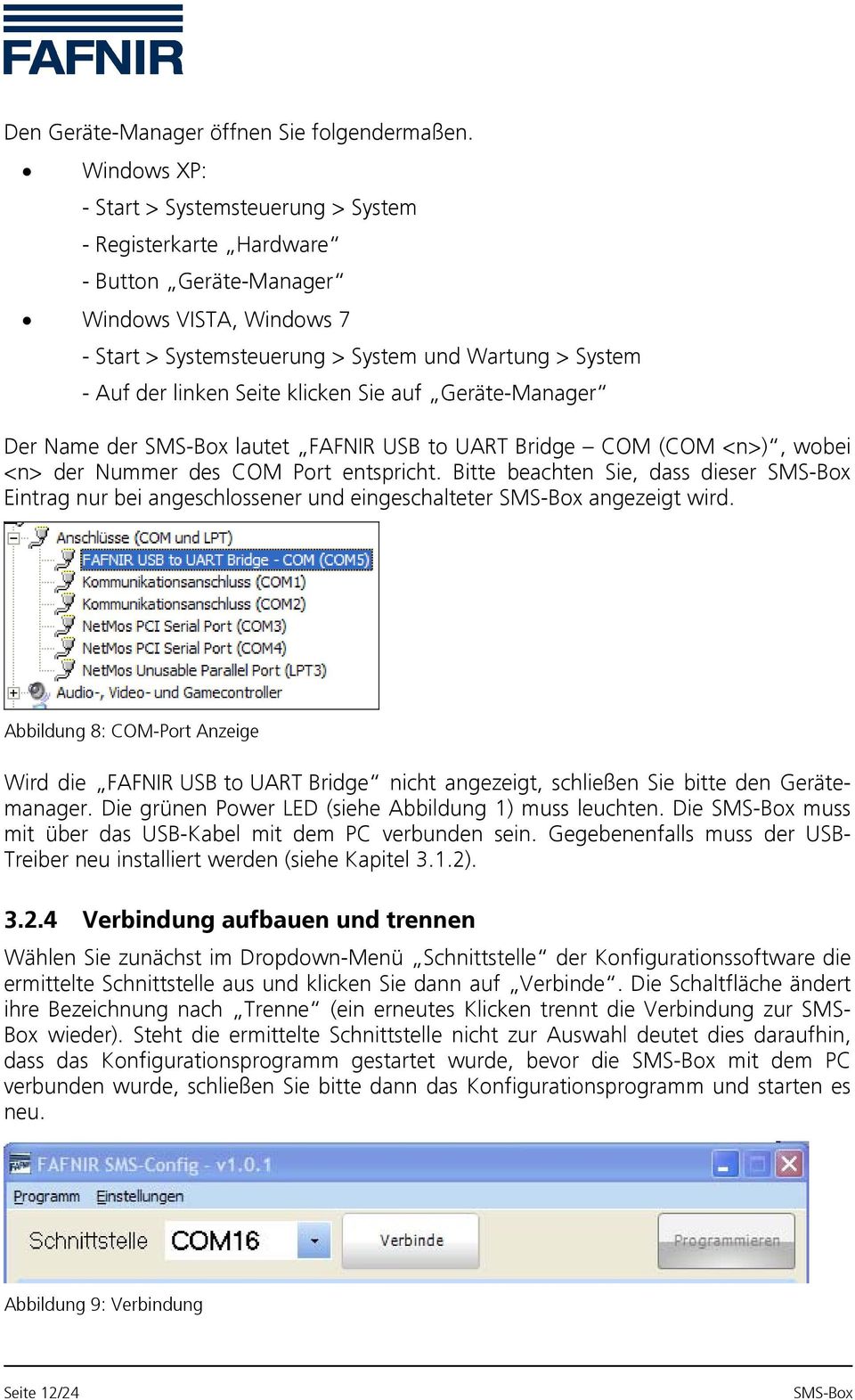 klicken Sie auf Geräte-Manager Der Name der lautet FAFNIR USB to UART Bridge COM (COM <n>), wobei <n> der Nummer des COM Port entspricht.