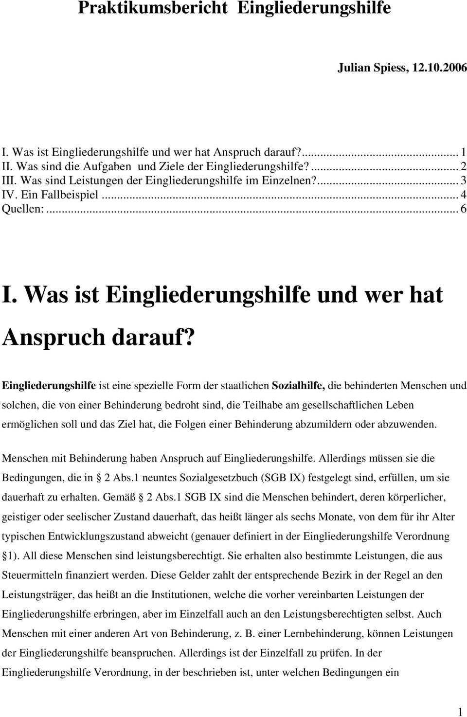 Eingliederungshilfe ist eine spezielle Form der staatlichen Sozialhilfe, die behinderten Menschen und solchen, die von einer Behinderung bedroht sind, die Teilhabe am gesellschaftlichen Leben