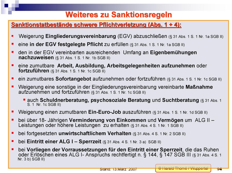 1 S. 1 Nr. 1c SGB II) ein zumutbares Sofortangebot aufzunehmen oder fortzuführen ( 31 Abs. 1 S. 1 Nr. 1c SGB II) Weigerung eine sonstige in der Eingliederungsvereinbarung vereinbarte Maßnahme aufzunehmen und fortzuführen ( 31 Abs.