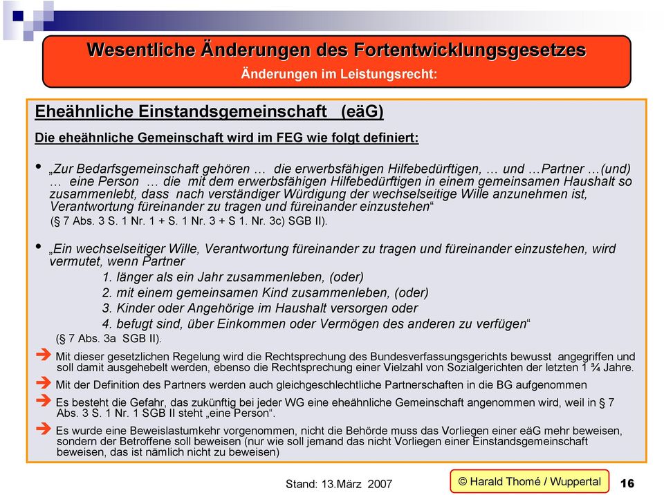 verständiger Würdigung der wechselseitige Wille anzunehmen ist, Verantwortung füreinander zu tragen und füreinander einzustehen ( 7 Abs. 3 S. 1 Nr. 1 + S. 1 Nr. 3 + S 1. Nr. 3c) SGB II).