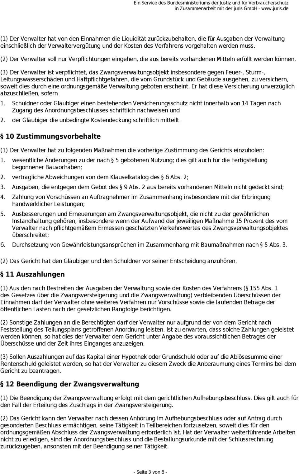 (3) Der Verwalter ist verpflichtet, das Zwangsverwaltungsobjekt insbesondere gegen Feuer-, Sturm-, Leitungswasserschäden und Haftpflichtgefahren, die vom Grundstück und Gebäude ausgehen, zu