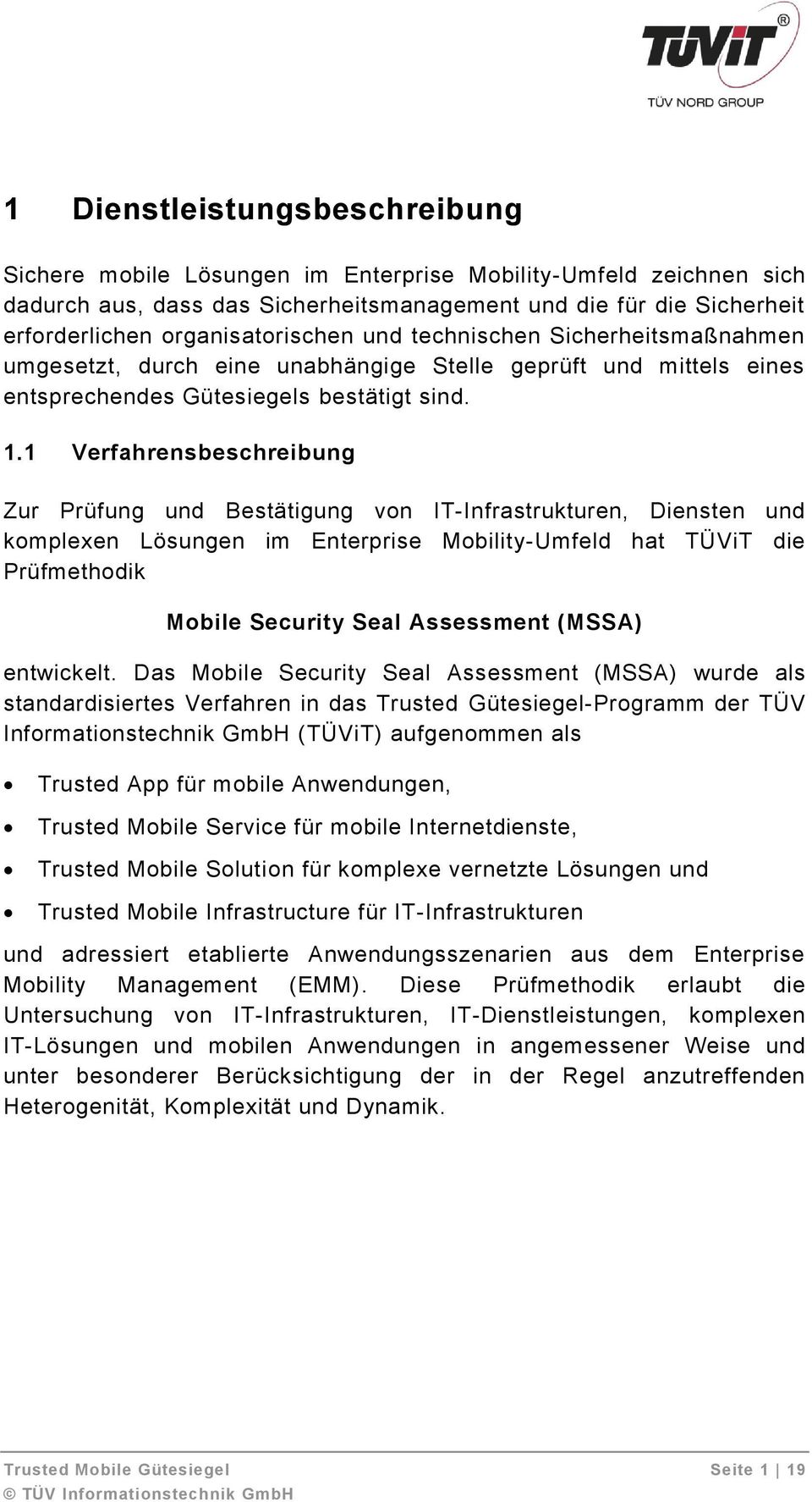 1 Verfahrensbeschreibung Zur Prüfung und Bestätigung von IT-Infrastrukturen, Diensten und komplexen Lösungen im Enterprise Mobility-Umfeld hat TÜViT die Prüfmethodik Mobile Security Seal Assessment