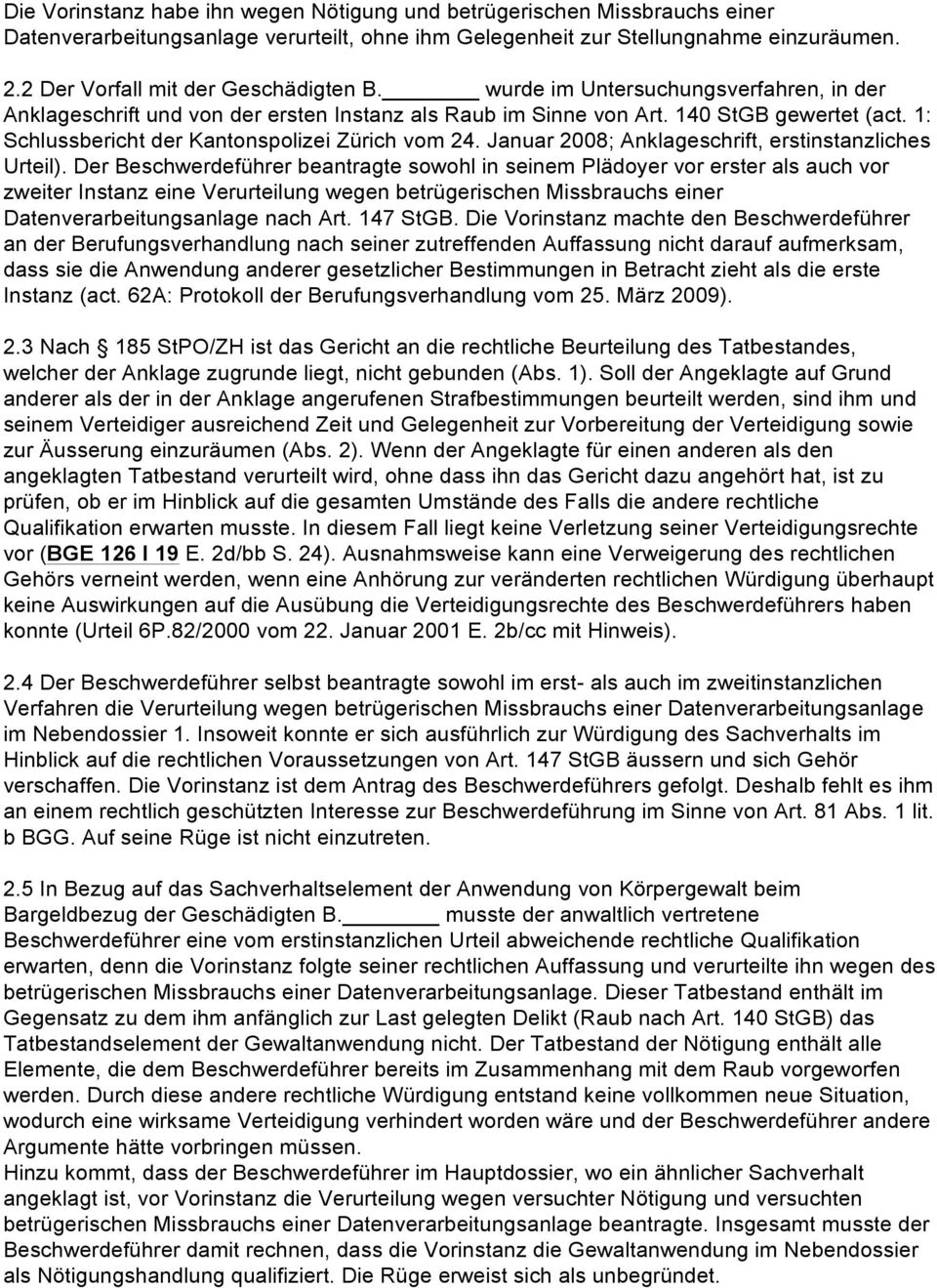 1: Schlussbericht der Kantonspolizei Zürich vom 24. Januar 2008; Anklageschrift, erstinstanzliches Urteil).