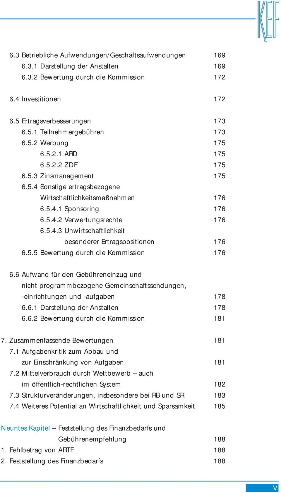 5.5 Bewertung durch die Kommission 176 6.6 Aufwand für den Gebühreneinzug und nicht programmbezogene Gemeinschaftssendungen, -einrichtungen und -aufgaben 178 6.6.1 Darstellung der Anstalten 178 6.6.2 Bewertung durch die Kommission 181 7.