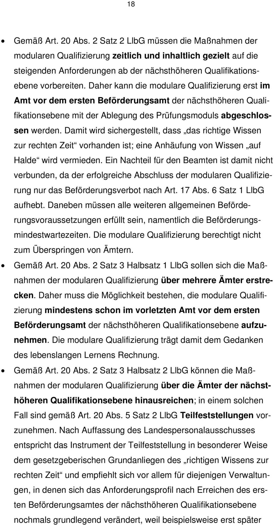 Daher kann die modulare Qualifizierung erst im Amt vor dem ersten Beförderungsamt der nächsthöheren Qualifikationsebene mit der Ablegung des Prüfungsmoduls abgeschlossen werden.