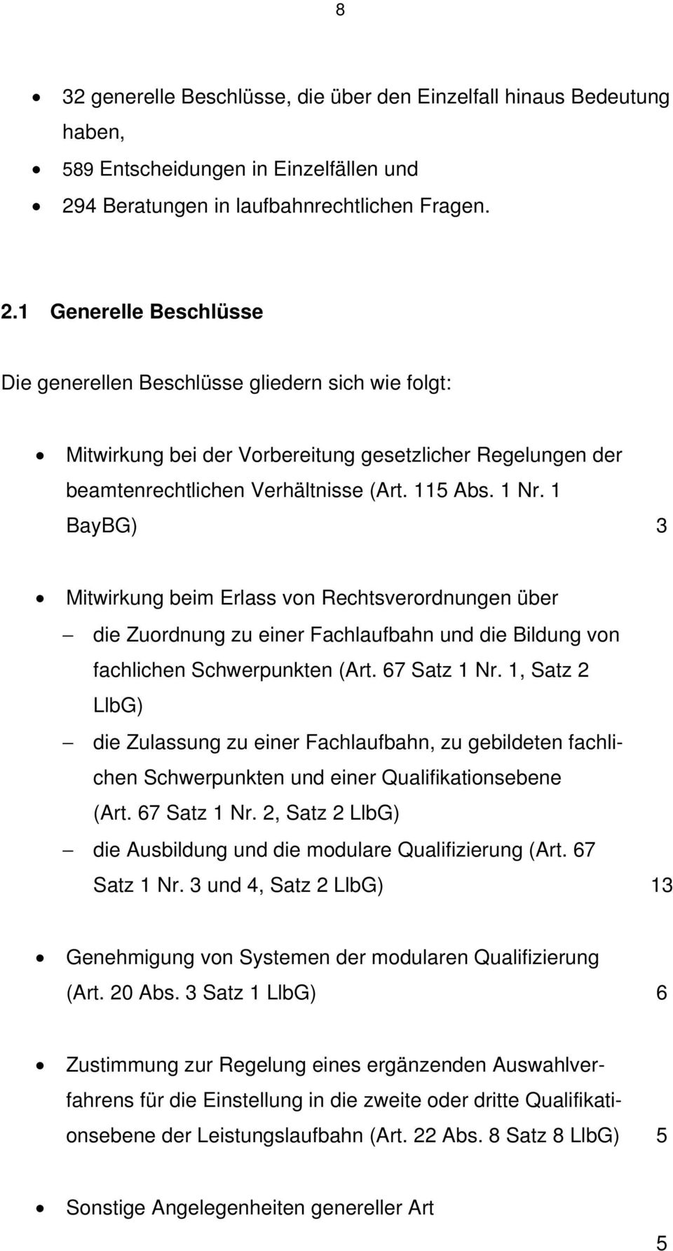 1 Generelle Beschlüsse Die generellen Beschlüsse gliedern sich wie folgt: Mitwirkung bei der Vorbereitung gesetzlicher Regelungen der beamtenrechtlichen Verhältnisse (Art. 115 Abs. 1 Nr.