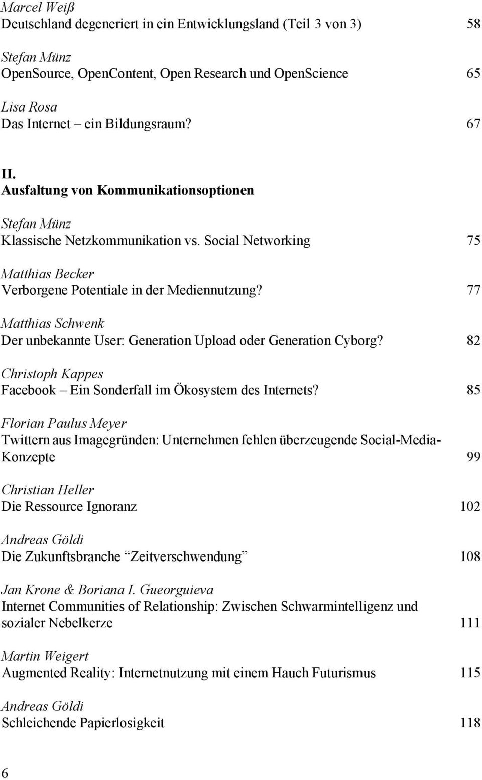 77 Der unbekannte User: Generation Upload oder Generation Cyborg? 82 Christoph Kappes Facebook Ein Sonderfall im Ökosystem des Internets?