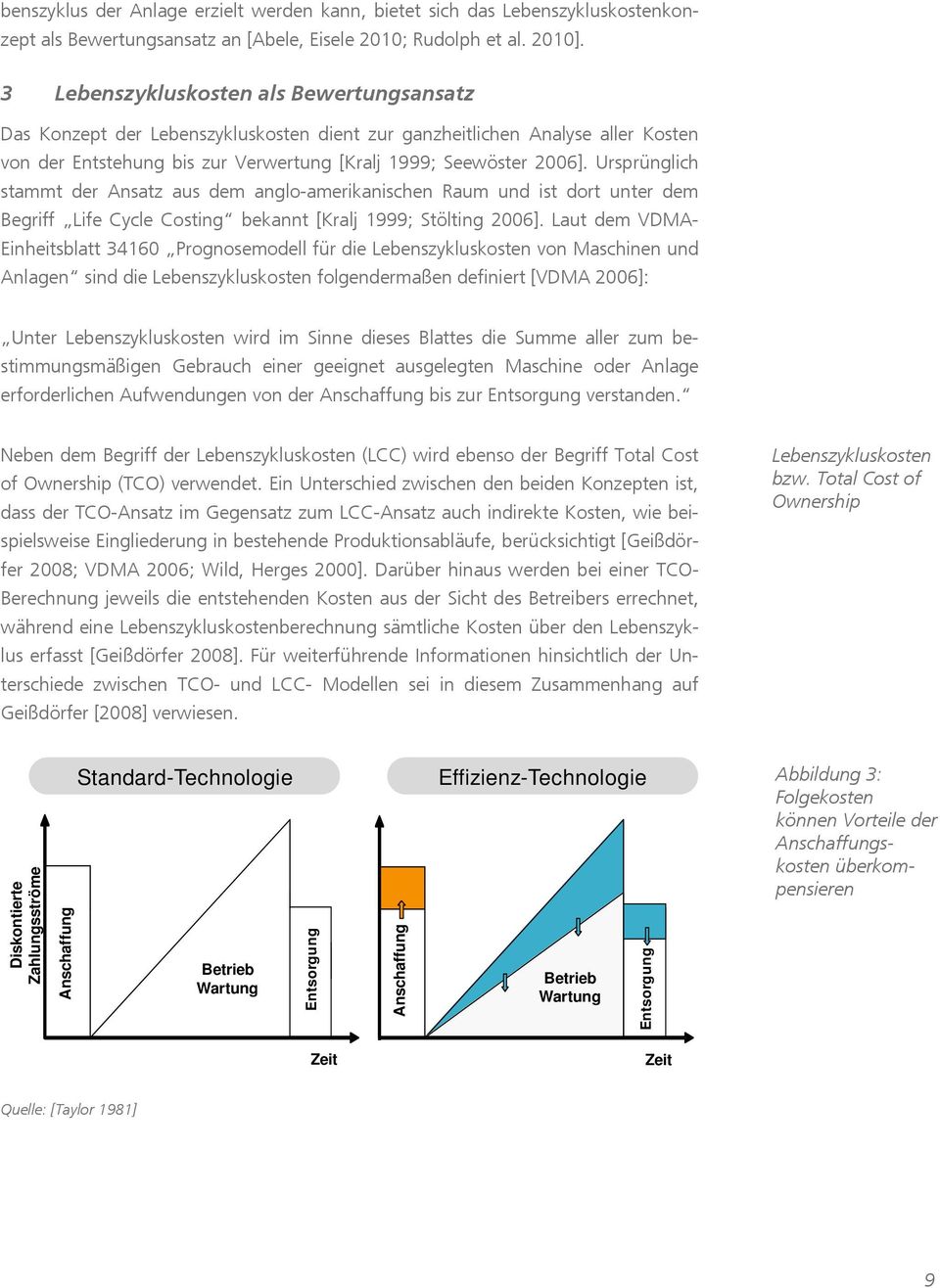 Ursprünglich stammt der Ansatz aus dem anglo-amerikanischen Raum und ist dort unter dem Begriff Life Cycle Costing bekannt [Kralj 1999; Stölting 2006].