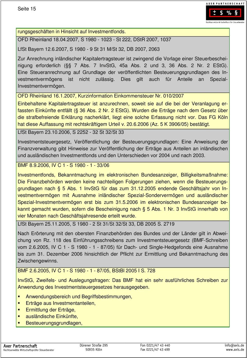 2 Nr. 2 EStG). Eine Steueranrechnung auf Grundlage der veröffentlichten Besteuerungsgrundlagen des Investmentvermögens ist nicht zulässig. Dies gilt auch für Anteile an Spezial- Investmentvermögen.