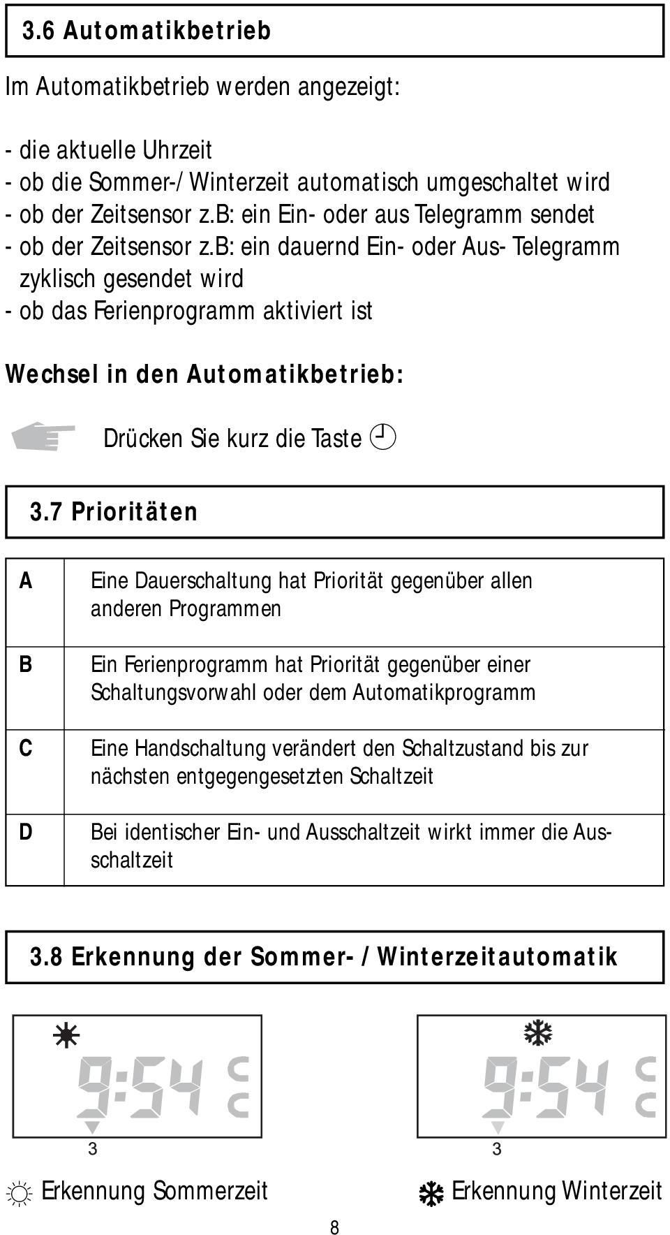 b: ein dauernd Ein- oder Aus- Telegramm zyklisch gesendet wird - ob das Ferienprogramm aktiviert ist Wechsel in den Automatikbetrieb: Drücken Sie kurz die Taste n 3.