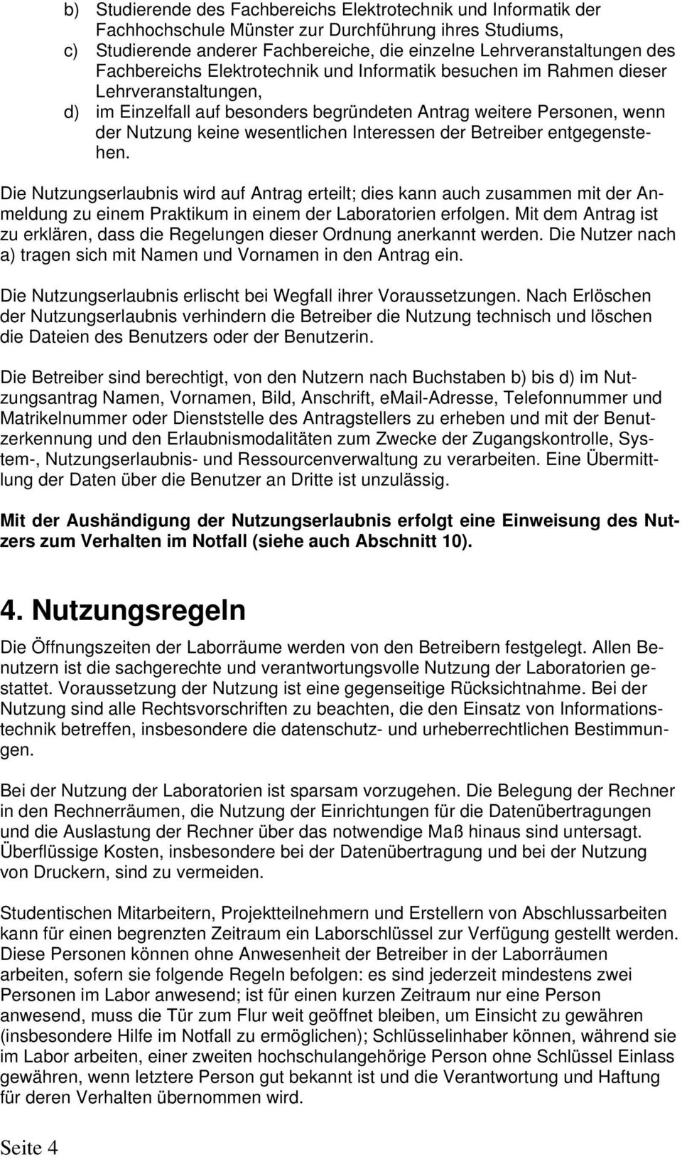 Interessen der Betreiber entgegenstehen. Die Nutzungserlaubnis wird auf Antrag erteilt; dies kann auch zusammen mit der Anmeldung zu einem Praktikum in einem der Laboratorien erfolgen.