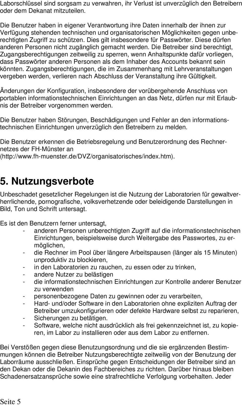 Dies gilt insbesondere für Passwörter. Diese dürfen anderen Personen nicht zugänglich gemacht werden.