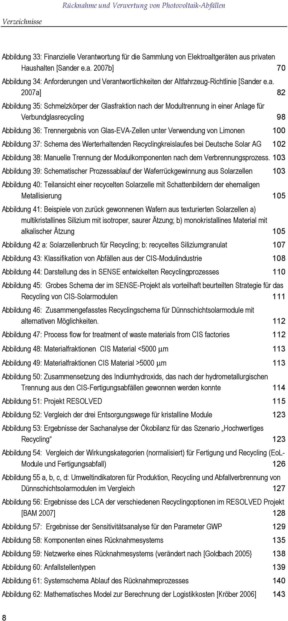 Limonen 100 Abbildung 37: Schema des Werterhaltenden Recyclingkreislaufes bei Deutsche Solar AG 102 Abbildung 38: Manuelle Trennung der Modulkomponenten nach dem Verbrennungsprozess.