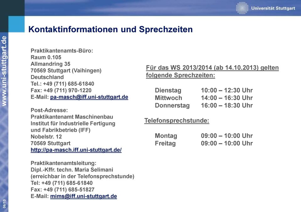 de Post-Adresse: Praktikantenamt Maschinenbau Institut für Industrielle Fertigung und Fabrikbetrieb (IFF) Nobelstr. 12 70569 Stuttgart http://pa-masch.iff.uni-stuttgart.