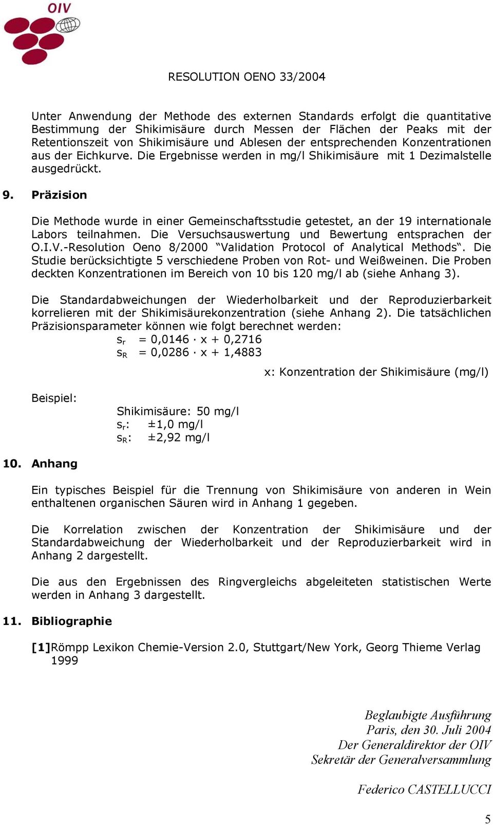 Präzision Die Methode wurde in einer Gemeinschaftsstudie getestet, an der 19 internationale Labors teilnahmen. Die Versuchsauswertung und Bewertung entsprachen der O.I.V.-Resolution Oeno 8/000 Validation Protocol of Analytical Methods.