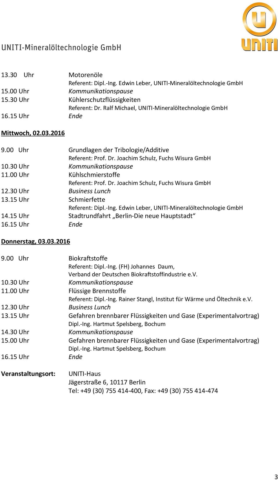 00 Uhr Kühlschmierstoffe Referent: Prof. Dr. Joachim Schulz, Fuchs Wisura GmbH 12.30 Uhr Business Lunch 13.15 Uhr Schmierfette Referent: Dipl.-Ing. Edwin Leber, UNITI-Mineralöltechnologie GmbH 14.