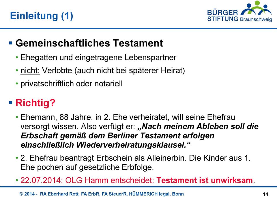 Also verfügt er: Nach meinem Ableben soll die Erbschaft gemäß dem Berliner Testament erfolgen einschließlich Wiederverheiratungsklausel. 2.