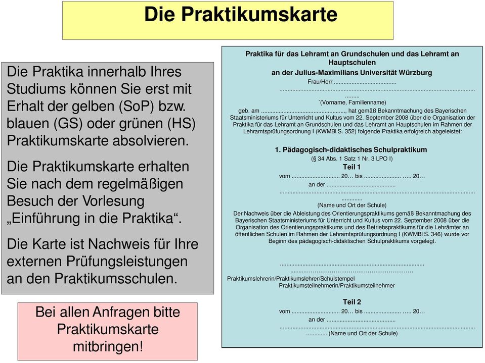 Bei allen Anfragen bitte Praktikumskarte mitbringen! Praktika für das Lehramt an Grundschulen und das Lehramt an Hauptschulen an der Julius-Maximilians Universität Würzburg Frau/Herr.