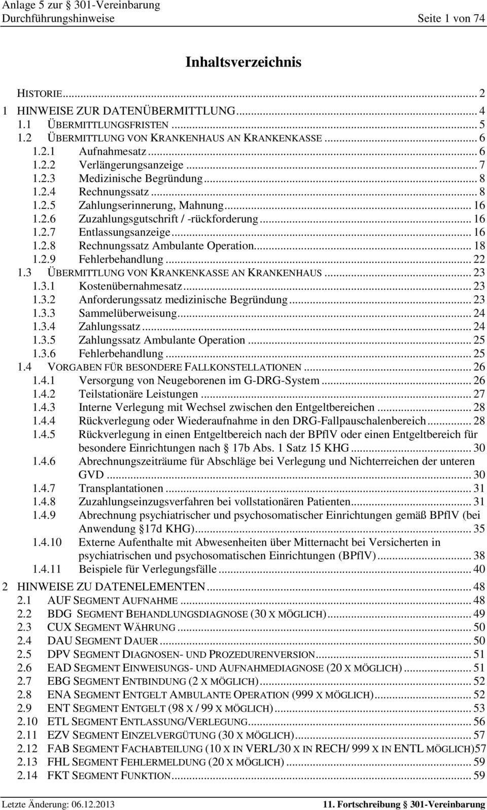 2.8 Rechnungssatz Ambulante Operation.. 18 1.2.9 Fehlerbehandlung.. 22 1.3 ÜBERMITTLUNG VON KRANKENKASSE AN KRANKENHAUS.. 23 1.3.1 Kostenübernahmesatz.. 23 1.3.2 Anforderungssatz medizinische Begründung.