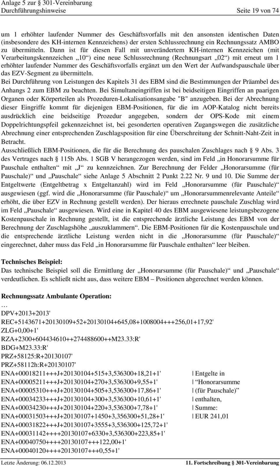 Dann ist für diesen Fall mit unverändertem KH-internen Kennzeichen (mit Verarbeitungskennzeichen 10 ) eine neue Schlussrechnung (Rechnungsart 02 ) mit erneut um 1 erhöhter laufender Nummer des