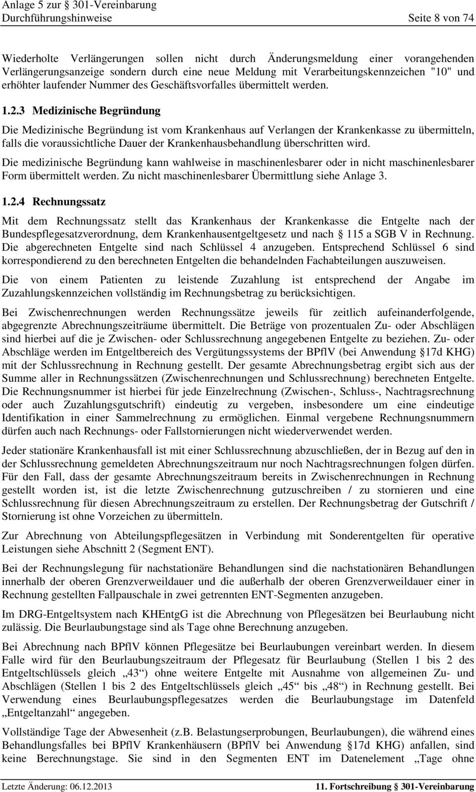 3 Medizinische Begründung Die Medizinische Begründung ist vom Krankenhaus auf Verlangen der Krankenkasse zu übermitteln, falls die voraussichtliche Dauer der Krankenhausbehandlung überschritten wird.