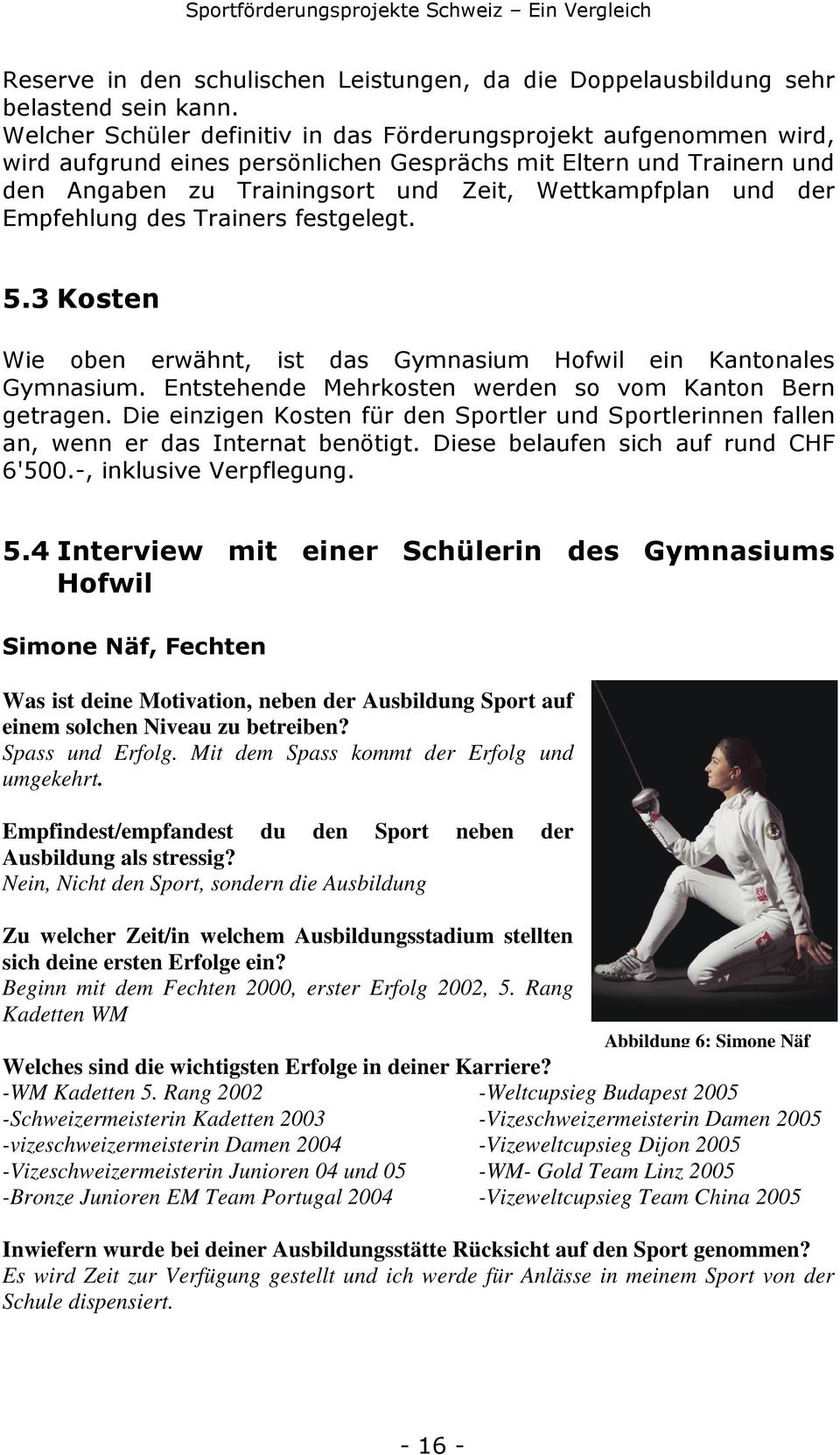 Empfehlung des Trainers festgelegt. 5.3 Kosten Wie oben erwähnt, ist das Gymnasium Hofwil ein Kantonales Gymnasium. Entstehende Mehrkosten werden so vom Kanton Bern getragen.